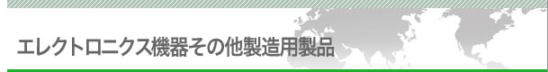 エレクトロニクス機器・その他製造用製品